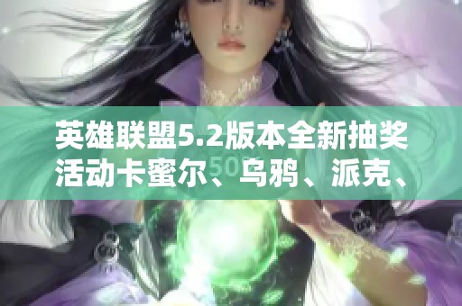英雄联盟5.2版本全新抽奖活动卡蜜尔、乌鸦、派克、韦鲁斯等你来赢！