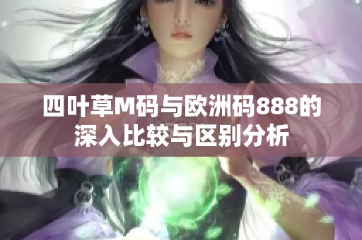 四叶草M码与欧洲码888的深入比较与区别分析
