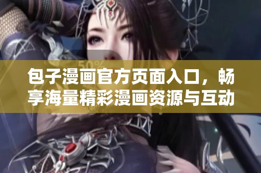 包子漫画官方页面入口，畅享海量精彩漫画资源与互动体验