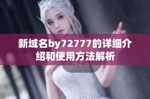 新域名by72777的详细介绍和使用方法解析
