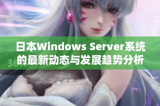 日本Windows Server系统的最新动态与发展趋势分析