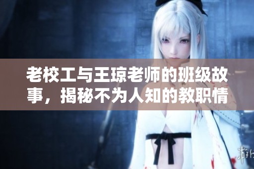 老校工与王琼老师的班级故事，揭秘不为人知的教职情缘