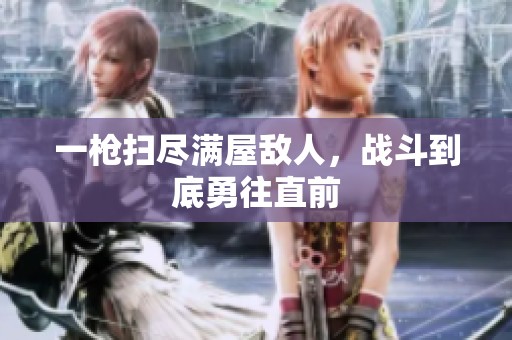 一枪扫尽满屋敌人，战斗到底勇往直前