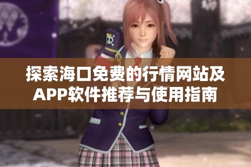 探索海口免费的行情网站及APP软件推荐与使用指南