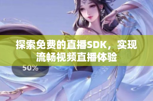 探索免费的直播SDK，实现流畅视频直播体验
