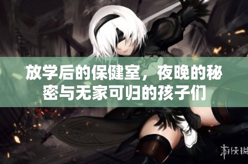 放学后的保健室，夜晚的秘密与无家可归的孩子们