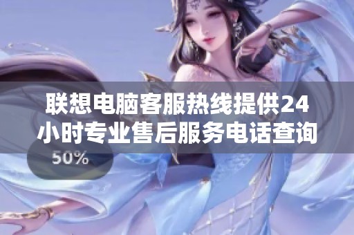 联想电脑客服热线提供24小时专业售后服务电话查询
