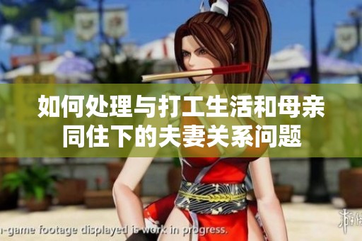 如何处理与打工生活和母亲同住下的夫妻关系问题