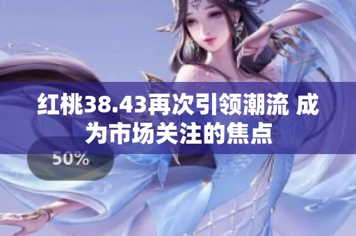 红桃38.43再次引领潮流 成为市场关注的焦点