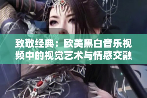 致敬经典：欧美黑白音乐视频中的视觉艺术与情感交融