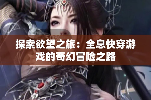 探索欲望之旅：全息快穿游戏的奇幻冒险之路