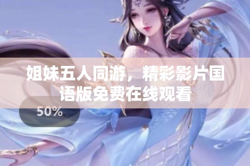 姐妹五人同游，精彩影片国语版免费在线观看