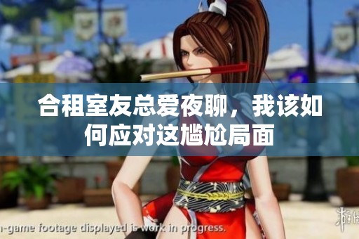 合租室友总爱夜聊，我该如何应对这尴尬局面