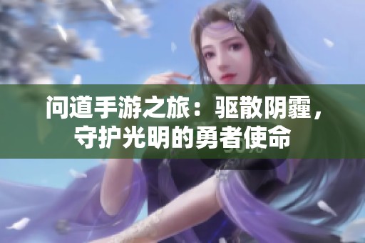 问道手游之旅：驱散阴霾，守护光明的勇者使命