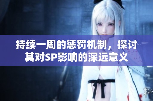 持续一周的惩罚机制，探讨其对SP影响的深远意义
