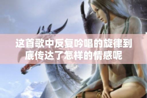 这首歌中反复吟唱的旋律到底传达了怎样的情感呢
