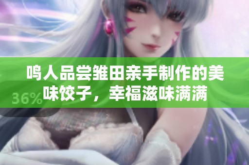 鸣人品尝雏田亲手制作的美味饺子，幸福滋味满满