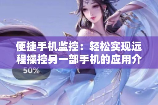 便捷手机监控：轻松实现远程操控另一部手机的应用介绍