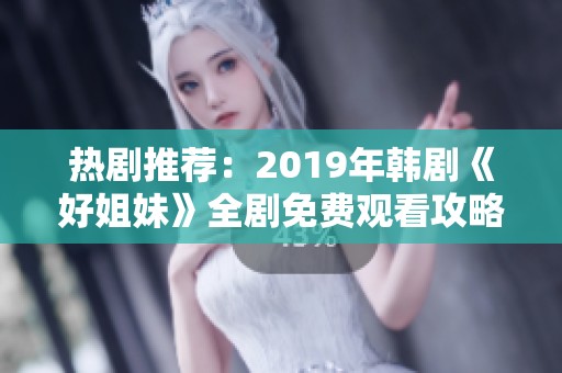 热剧推荐：2019年韩剧《好姐妹》全剧免费观看攻略分享