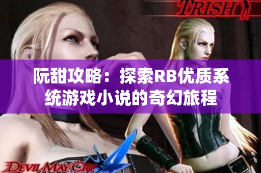 阮甜攻略：探索RB优质系统游戏小说的奇幻旅程