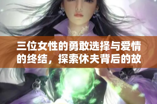 三位女性的勇敢选择与爱情的终结，探索休夫背后的故事