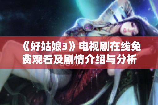 《好姑娘3》电视剧在线免费观看及剧情介绍与分析