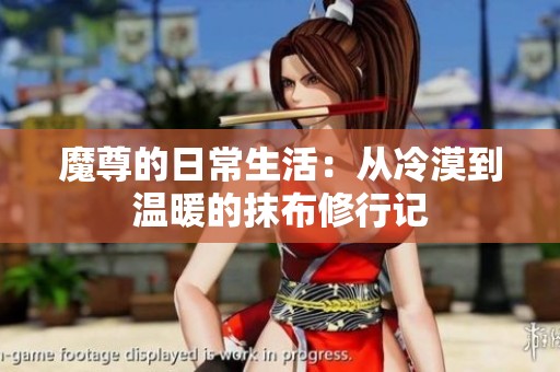 魔尊的日常生活：从冷漠到温暖的抹布修行记