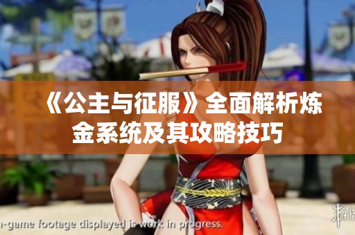 《公主与征服》全面解析炼金系统及其攻略技巧
