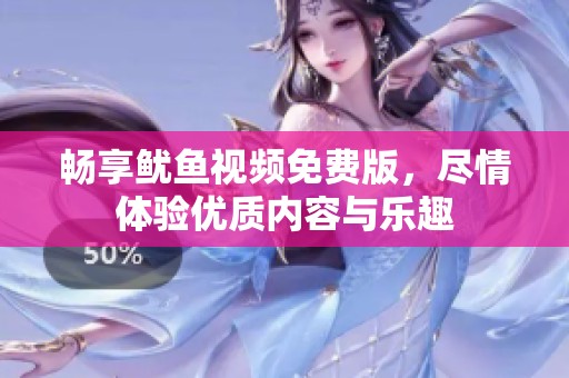 畅享鱿鱼视频免费版，尽情体验优质内容与乐趣