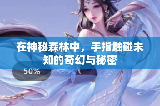 在神秘森林中，手指触碰未知的奇幻与秘密