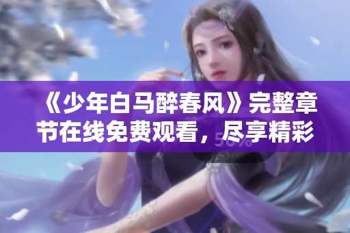 《少年白马醉春风》完整章节在线免费观看，尽享精彩剧情