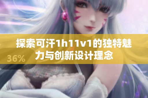 探索可汗1h11v1的独特魅力与创新设计理念