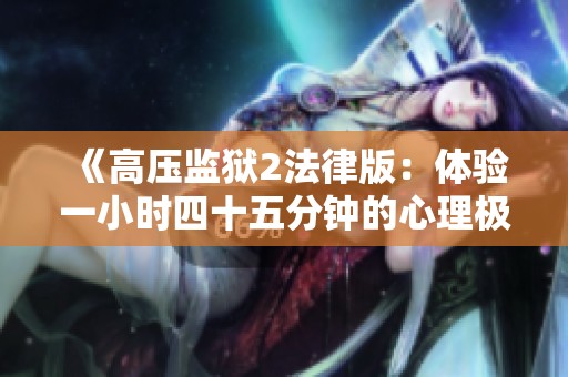 《高压监狱2法律版：体验一小时四十五分钟的心理极限》