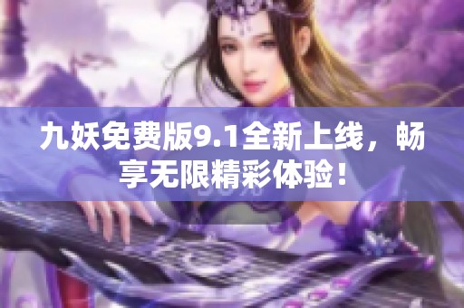 九妖免费版9.1全新上线，畅享无限精彩体验！