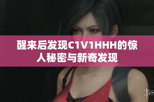 醒来后发现C1V1HHH的惊人秘密与新奇发现