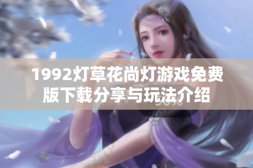 1992灯草花尚灯游戏免费版下载分享与玩法介绍