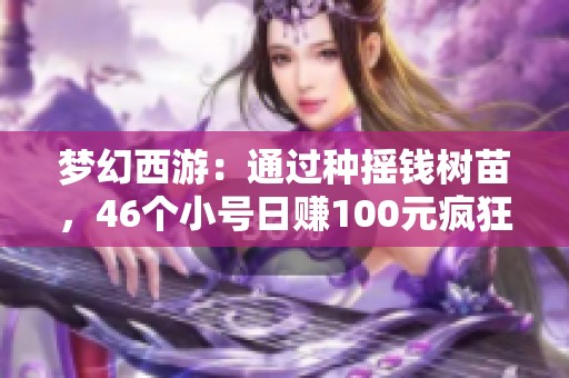 梦幻西游：通过种摇钱树苗，46个小号日赚100元疯狂月入8K