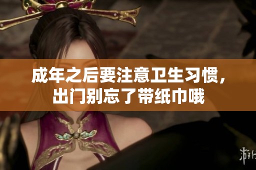 成年之后要注意卫生习惯，出门别忘了带纸巾哦