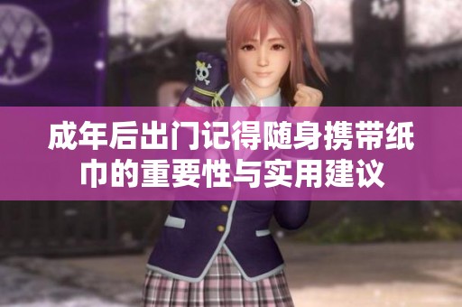 成年后出门记得随身携带纸巾的重要性与实用建议
