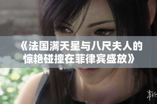 《法国满天星与八尺夫人的惊艳碰撞在菲律宾盛放》