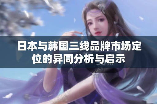 日本与韩国三线品牌市场定位的异同分析与启示