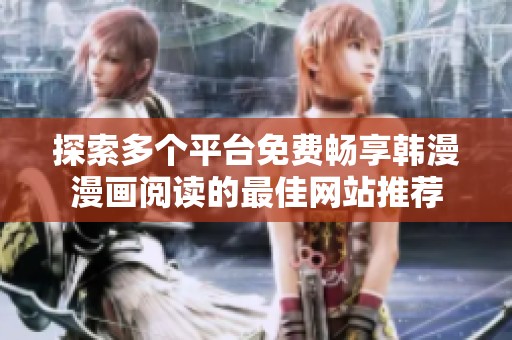 探索多个平台免费畅享韩漫漫画阅读的最佳网站推荐