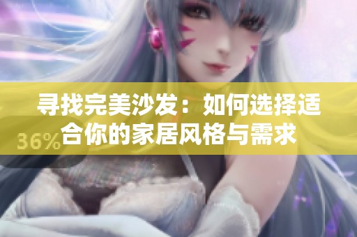 寻找完美沙发：如何选择适合你的家居风格与需求