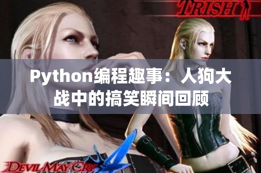 Python编程趣事：人狗大战中的搞笑瞬间回顾