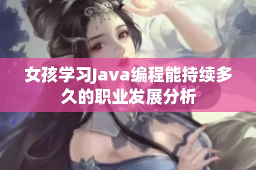 女孩学习Java编程能持续多久的职业发展分析