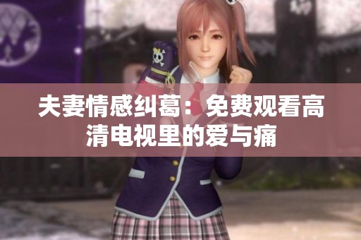 夫妻情感纠葛：免费观看高清电视里的爱与痛