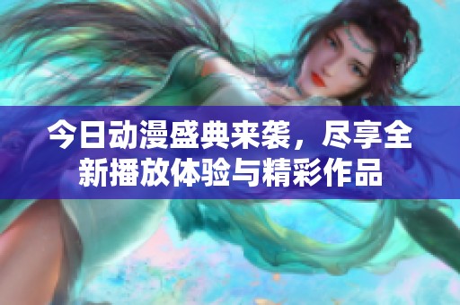 今日动漫盛典来袭，尽享全新播放体验与精彩作品