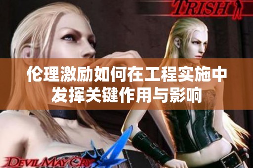 伦理激励如何在工程实施中发挥关键作用与影响