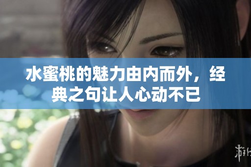 水蜜桃的魅力由内而外，经典之句让人心动不已
