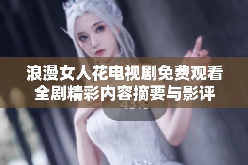 浪漫女人花电视剧免费观看全剧精彩内容摘要与影评